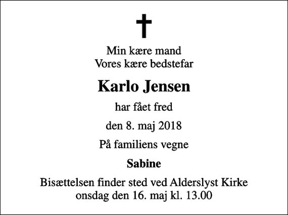 <p>Min kære mand Vores kære bedstefar<br />Karlo Jensen<br />har fået fred<br />den 8. maj 2018<br />På familiens vegne<br />Sabine<br />Bisættelsen finder sted ved Alderslyst Kirke onsdag den 16. maj kl. 13.00</p>