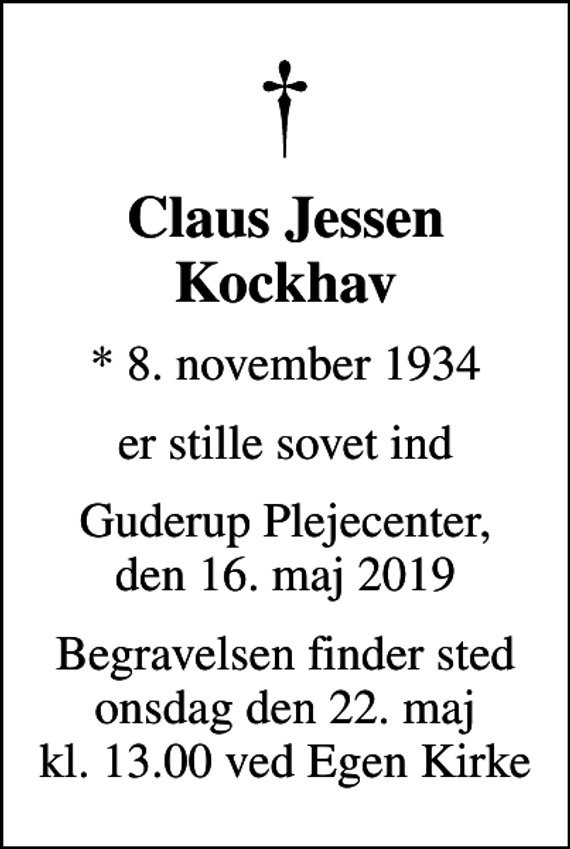 <p>Claus Jessen Kockhav<br />* 8. november 1934<br />er stille sovet ind<br />Guderup Plejecenter, den 16. maj 2019<br />Begravelsen finder sted onsdag den 22. maj kl. 13.00 ved Egen Kirke</p>