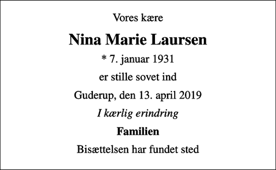 <p>Vores kære<br />Nina Marie Laursen<br />* 7. januar 1931<br />er stille sovet ind<br />Guderup, den 13. april 2019<br />I kærlig erindring<br />Familien<br />Bisættelsen har fundet sted</p>
