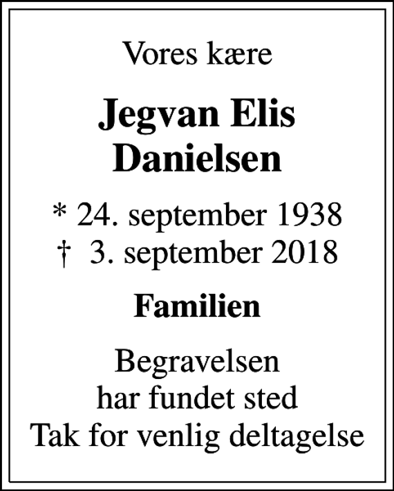 <p>Vores kære<br />Jegvan Elis Danielsen<br />* 24. september 1938<br />✝ 3. september 2018<br />Familien<br />Begravelsen har fundet sted Tak for venlig deltagelse</p>