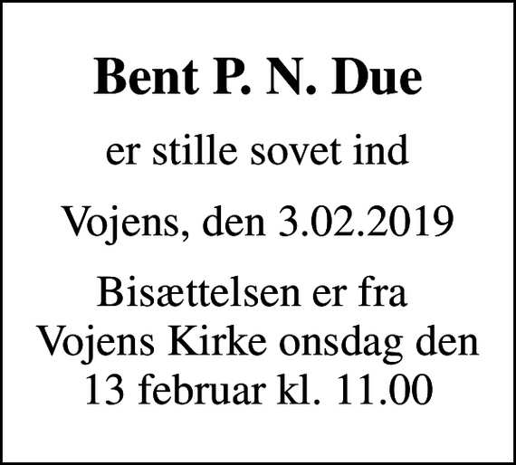 <p>Bent P. N. Due<br />er stille sovet ind<br />Vojens, den 3.02.2019<br />Bisættelsen er fra Vojens Kirke onsdag den 13 februar kl. 11.00</p>