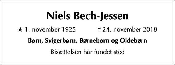 <p>Niels Bech-Jessen<br />* 1. november 1925 ✝ 24. november 2018<br />Børn, Svigerbørn, Børnebørn og Oldebørn<br />Bisættelsen har fundet sted</p>