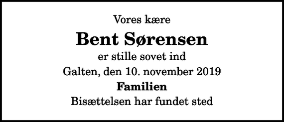<p>Vores kære<br />Bent Sørensen<br />er stille sovet ind<br />Galten, den 10. november 2019<br />Familien<br />Bisættelsen har fundet sted</p>