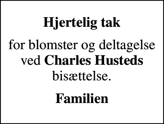 <p>Hjertelig tak<br />for blomster og deltagelse ved <em>Charles Husteds</em> bisættelse.<br />Familien</p>