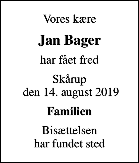 <p>Vores kære<br />Jan Bager<br />har fået fred<br />Skårup den 14. august 2019<br />Familien<br />Bisættelsen har fundet sted</p>