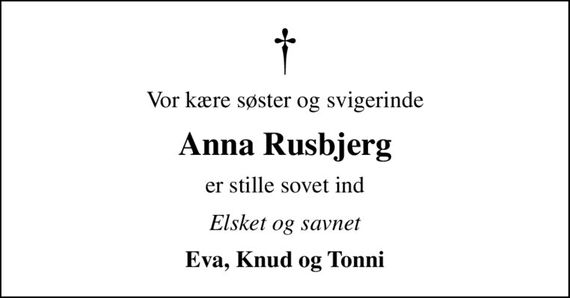 Vor kære søster og svigerinde
Anna Rusbjerg
er stille sovet ind
Elsket og savnet
Eva, Knud og Tonni