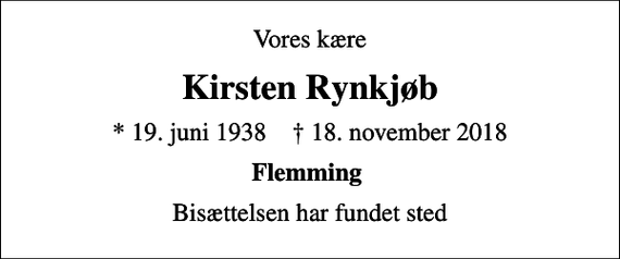 <p>Vores kære<br />Kirsten Rynkjøb<br />* 19. juni 1938 ✝ 18. november 2018<br />Flemming<br />Bisættelsen har fundet sted</p>