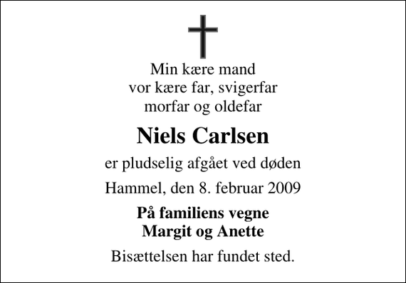 <p>Min kære mand vor kære far, svigerfar morfar og oldefar<br />Niels Carlsen<br />er pludselig afgået ved døden<br />Hammel, den 8. februar 2009<br />På familiens vegne Margit og Anette<br />Bisættelsen har fundet sted.</p>