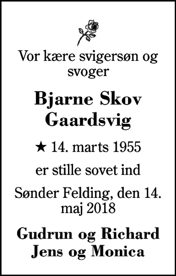 <p>Vor kære svigersøn og svoger<br />Bjarne Skov Gaardsvig<br />* 14. marts 1955<br />er stille sovet ind<br />Sønder Felding, den 14. maj 2018<br />Gudrun og Richard Jens og Monica</p>