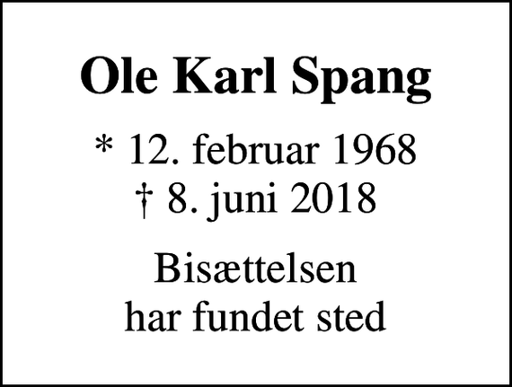 <p>Ole Karl Spang<br />* 12. februar 1968<br />✝ 8. juni 2018<br />Bisættelsen har fundet sted</p>