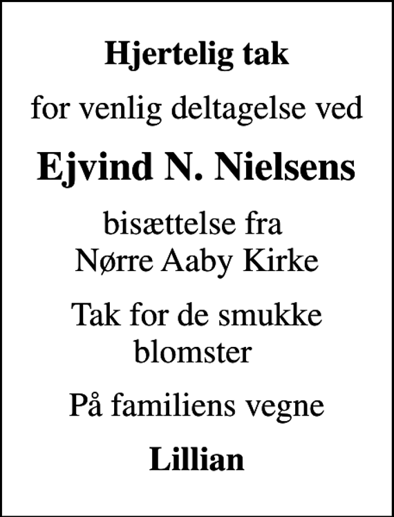 <p>Hjertelig tak<br />for venlig deltagelse ved<br />Ejvind N. Nielsens<br />bisættelse fra Nørre Aaby Kirke<br />Tak for de smukke blomster<br />På familiens vegne<br />Lillian</p>