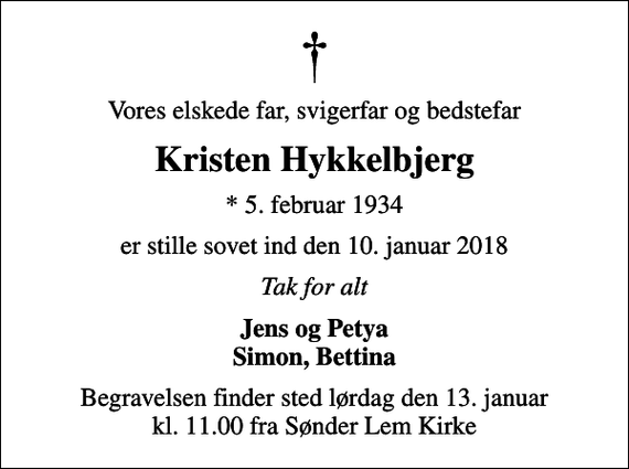 <p>Vores elskede far, svigerfar og bedstefar<br />Kristen Hykkelbjerg<br />* 5. februar 1934<br />er stille sovet ind den 10. januar 2018<br />Tak for alt<br />Jens og Petya Simon, Bettina<br />Begravelsen finder sted lørdag den 13. januar kl. 11.00 fra Sønder Lem Kirke</p>
