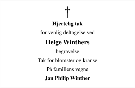 <p>Hjertelig tak<br />for venlig deltagelse ved<br />Helge Winthers<br />begravelse<br />Tak for blomster og kranse<br />På familiens vegne<br />Jan Philip Winther</p>