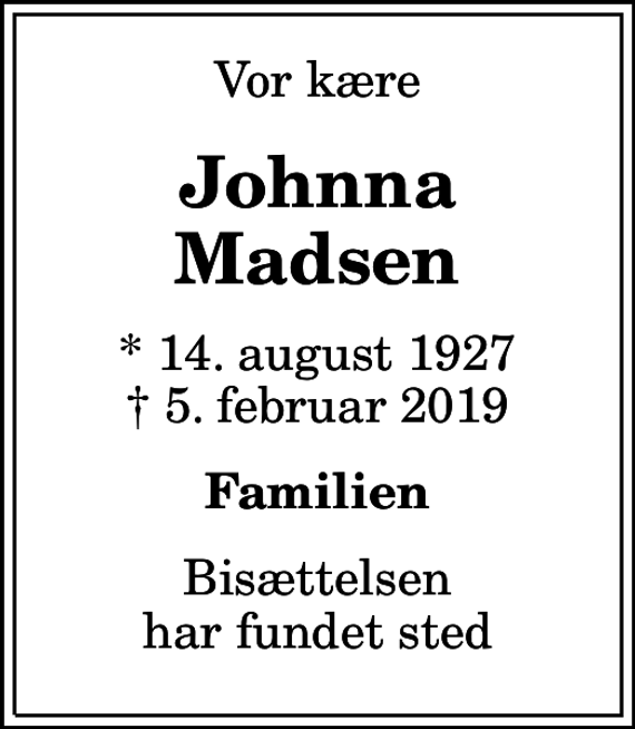 <p>Vor kære<br />Johnna Madsen<br />* 14. august 1927<br />✝ 5. februar 2019<br />Familien<br />Bisættelsen har fundet sted</p>