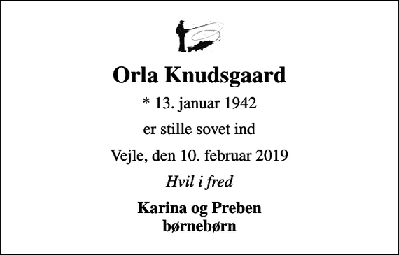 <p>Orla Knudsgaard<br />* 13. januar 1942<br />er stille sovet ind<br />Vejle, den 10. februar 2019<br />Hvil i fred<br />Karina og Preben børnebørn</p>