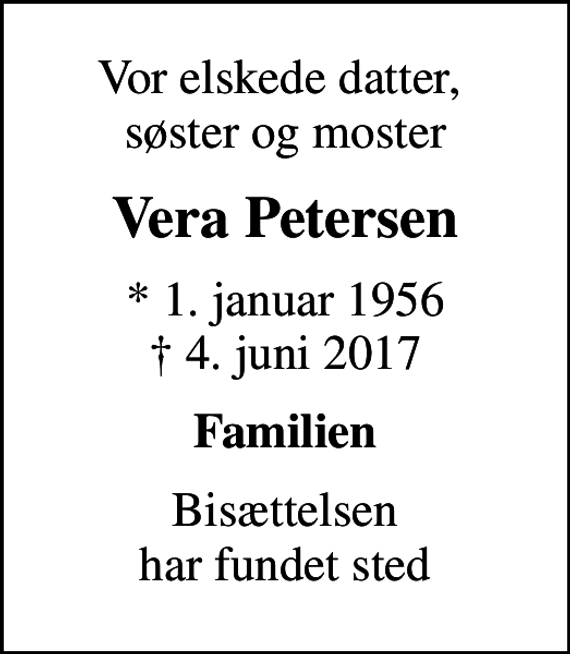 <p>Vor elskede datter, søster og moster<br />Vera Petersen<br />* 1. januar 1956<br />✝ 4. juni 2017<br />Familien<br />Bisættelsen har fundet sted</p>