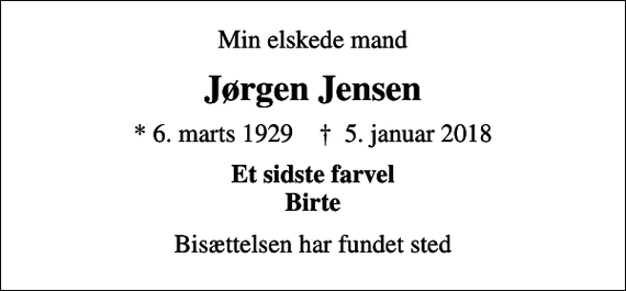 <p>Min elskede mand<br />Jørgen Jensen<br />* 6. marts 1929 ✝ 5. januar 2018<br />Et sidste farvel Birte<br />Bisættelsen har fundet sted</p>