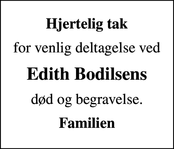 <p>Hjertelig tak<br />for venlig deltagelse ved<br />Edith Bodilsens<br />død og begravelse.<br />Familien</p>