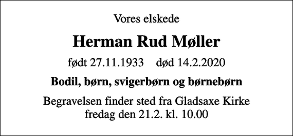 <p>Vores elskede<br />Herman Rud Møller<br />født 27.11.1933 død 14.2.2020<br />Bodil, børn, svigerbørn og børnebørn<br />Begravelsen finder sted fra Gladsaxe Kirke fredag den 21.2. kl. 10.00</p>