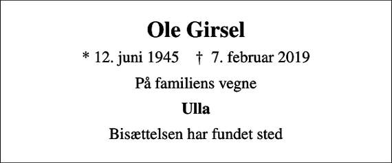 <p>Ole Girsel<br />* 12. juni 1945 ✝ 7. februar 2019<br />På familiens vegne<br />Ulla<br />Bisættelsen har fundet sted</p>