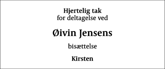 <p>Hjertelig tak<br />for deltagelse ved<br />Øivin Jensens<br />bisættelse<br />Kirsten</p>