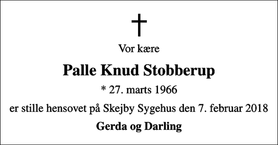 <p>Vor kære<br />Palle Knud Stobberup<br />* 27. marts 1966<br />er stille hensovet på Skejby Sygehus den 7. februar 2018<br />Gerda og Darling</p>