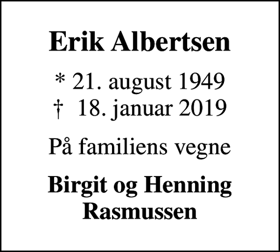 <p>Erik Albertsen<br />* 21. august 1949<br />✝ 18. januar 2019<br />På familiens vegne<br />Birgit og Henning Rasmussen</p>