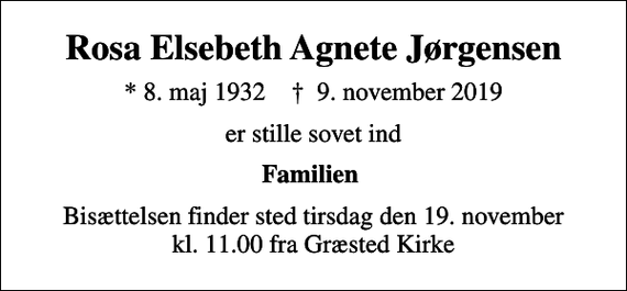 <p>Rosa Elsebeth Agnete Jørgensen<br />* 8. maj 1932 ✝ 9. november 2019<br />er stille sovet ind<br />Familien<br />Bisættelsen finder sted tirsdag den 19. november kl. 11.00 fra Græsted Kirke</p>