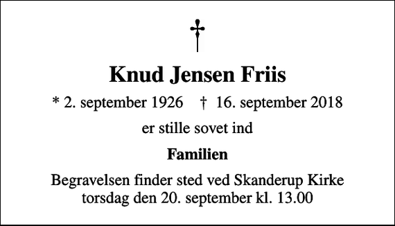 <p>Knud Jensen Friis<br />* 2. september 1926 ✝ 16. september 2018<br />er stille sovet ind<br />Familien<br />Begravelsen finder sted ved Skanderup Kirke torsdag den 20. september kl. 13.00</p>