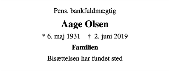 <p>Pens. bankfuldmægtig<br />Aage Olsen<br />* 6. maj 1931 ✝ 2. juni 2019<br />Familien<br />Bisættelsen har fundet sted</p>