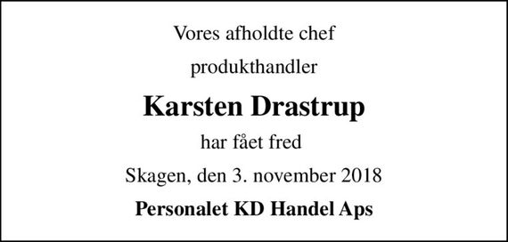 Vores afholdte chef
produkthandler
Karsten Drastrup
har fået fred 
Skagen, den 3. november 2018
Personalet KD Handel Aps