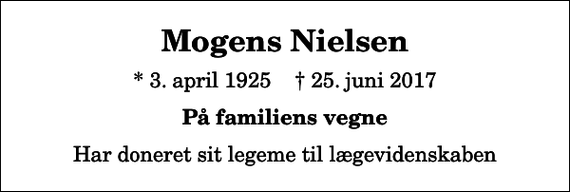 <p>Mogens Nielsen<br />* 3. april 1925 ✝ 25. juni 2017<br />På familiens vegne<br />Har doneret sit legeme til lægevidenskaben</p>