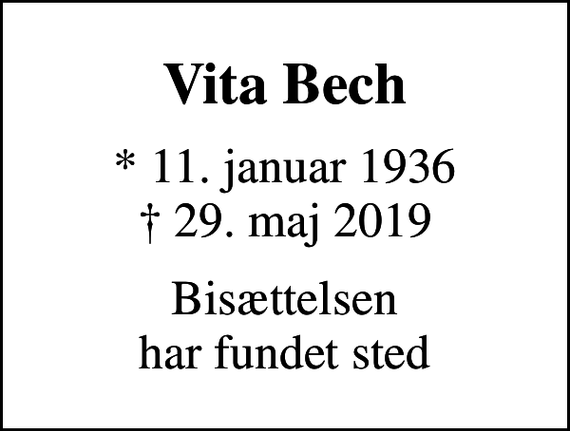 <p>Vita Bech<br />* 11. januar 1936<br />✝ 29. maj 2019<br />Bisættelsen har fundet sted</p>