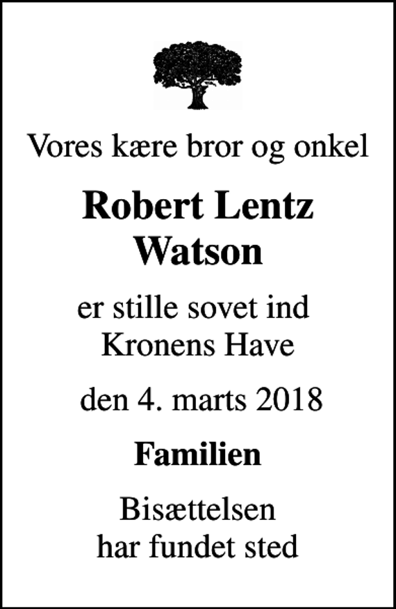 <p>Vores kære bror og onkel<br />Robert Lentz Watson<br />er stille sovet ind Kronens Have<br />den 4. marts 2018<br />Familien<br />Bisættelsen har fundet sted</p>