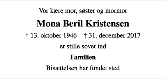 <p>Vor kære mor, søster og mormor<br />Mona Beril Kristensen<br />* 13. oktober 1946 ✝ 31. december 2017<br />er stille sovet ind<br />Familien<br />Bisættelsen har fundet sted</p>