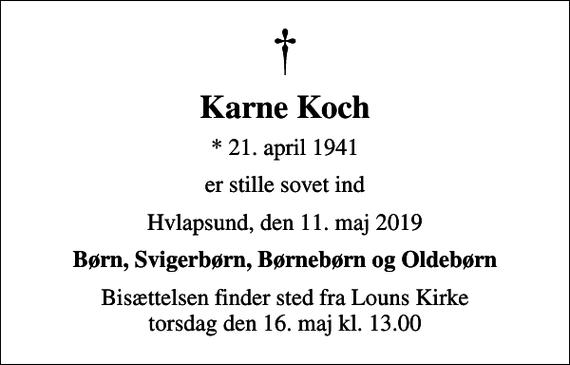 <p>Karne Koch<br />* 21. april 1941<br />er stille sovet ind<br />Hvlapsund, den 11. maj 2019<br />Børn, Svigerbørn, Børnebørn og Oldebørn<br />Bisættelsen finder sted fra Louns Kirke torsdag den 16. maj kl. 13.00</p>