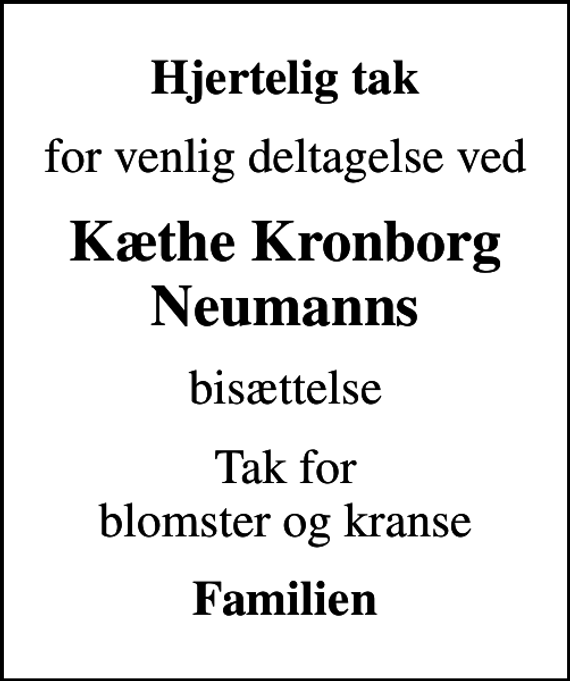 <p>Hjertelig tak<br />for venlig deltagelse ved<br />Kæthe Kronborg Neumanns<br />bisættelse<br />Tak for blomster og kranse<br />Familien</p>