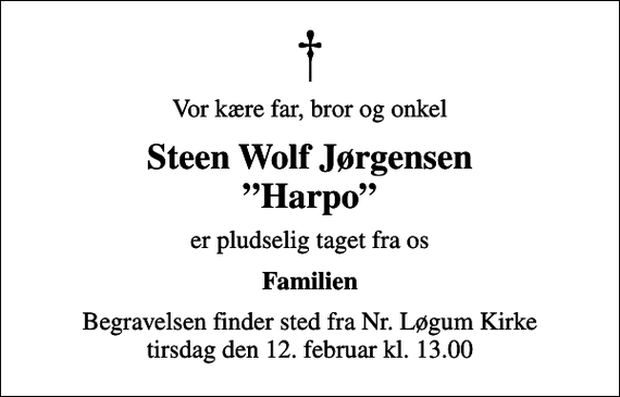 <p>Vor kære far, bror og onkel<br />Steen Wolf Jørgensen Harpo<br />er pludselig taget fra os<br />Familien<br />Begravelsen finder sted fra Nr. Løgum Kirke tirsdag den 12. februar kl. 13.00</p>