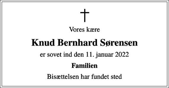 <p>Vores kære<br />Knud Bernhard Sørensen<br />er sovet ind den 11. januar 2022<br />Familien<br />Bisættelsen har fundet sted</p>