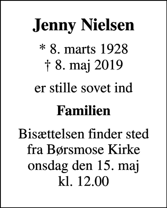 <p>Jenny Nielsen<br />* 8. marts 1928<br />✝ 8. maj 2019<br />er stille sovet ind<br />Familien<br />Bisættelsen finder sted fra Børsmose Kirke onsdag den 15. maj kl. 12.00</p>