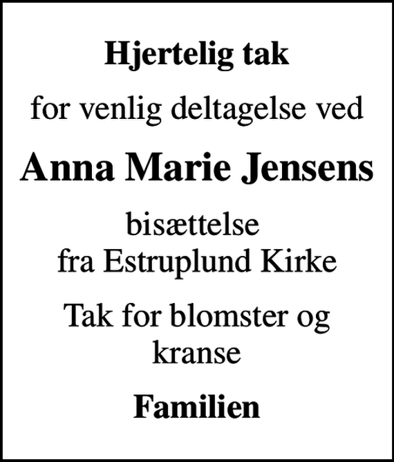 <p>Hjertelig tak<br />for venlig deltagelse ved<br />Anna Marie Jensens<br />bisættelse fra Estruplund Kirke<br />Tak for blomster og kranse<br />Familien</p>