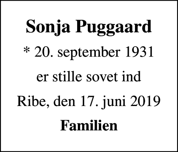 <p>Sonja Puggaard<br />* 20. september 1931<br />er stille sovet ind<br />Ribe, den 17. juni 2019<br />Familien</p>