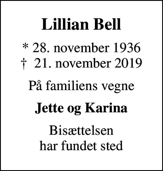 <p>Lillian Bell<br />* 28. november 1936<br />✝ 21. november 2019<br />På familiens vegne<br />Jette og Karina<br />Bisættelsen har fundet sted</p>
