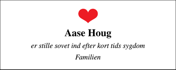 <p>Aase Houg<br />er stille sovet ind efter kort tids sygdom<br />Familien</p>