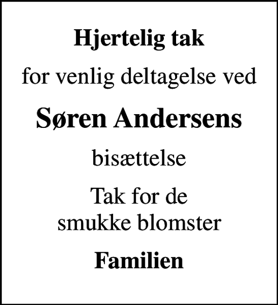 <p>Hjertelig tak<br />for venlig deltagelse ved<br />Søren Andersens<br />bisættelse<br />Tak for de smukke blomster<br />Familien</p>