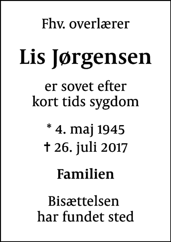 <p>Fhv. overlærer<br />Lis Jørgensen<br />er sovet efter kort tids sygdom<br />* 4. maj 1945<br />✝ 26. juli 2017<br />Familien<br />Bisættelsen har fundet sted</p>