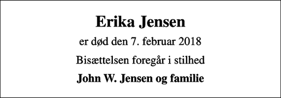 <p>Erika Jensen<br />er død den 7. februar 2018<br />Bisættelsen foregår i stilhed<br />John W. Jensen og familie</p>