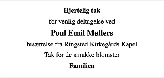 <p>Hjertelig tak<br />for venlig deltagelse ved<br />Poul Emil Møllers<br />bisættelse fra Ringsted Kirkegårds Kapel<br />Tak for de smukke blomster<br />Familien</p>