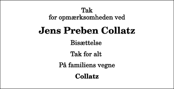 <p>Tak for opmærksomheden ved<br />Jens Preben Collatz<br />Bisættelse<br />Tak for alt<br />På familiens vegne<br />Collatz</p>