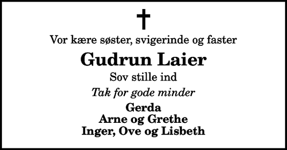 <p>Vor kære søster, svigerinde og faster<br />Gudrun Laier<br />Sov stille ind<br />Tak for gode minder<br />Gerda Arne og Grethe Inger, Ove og Lisbeth</p>